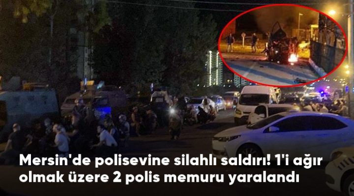 Mersin Polis evine silahlı saldırı 1’i Ağır 2 polis yaralandı
