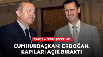 Cumhurbaşkanı Erdoğan: Zamanı gelirse Suriye Başkanı ile görüşebiliriz
